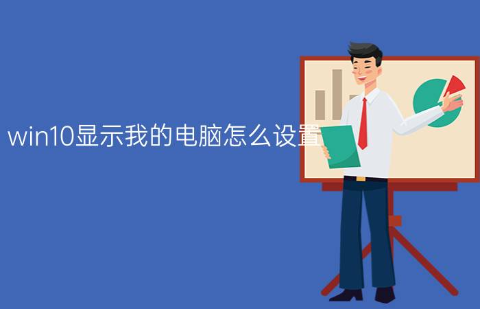 win10显示我的电脑怎么设置   win10怎么样